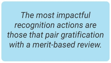image with text - The most impactful recognition actions are those that pair gratification with a merit-based review.