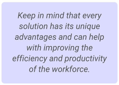 image with text - Keep in mind that every solution has its unique advantages and can help with improving the efficiency and productivity of the workforce.