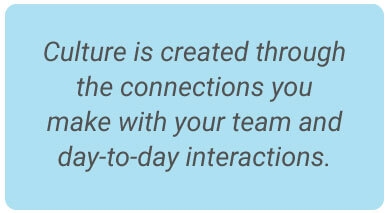 image with text - Culture is created through the connections you make with your team and day-to-day interactions