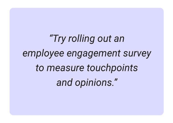 Use an employee engagement survey to measure touchpoints and opinions