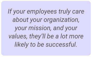 image with text - If your employees truly care about your organization, your mission, and your values, they’ll be a lot more likely to be successful.