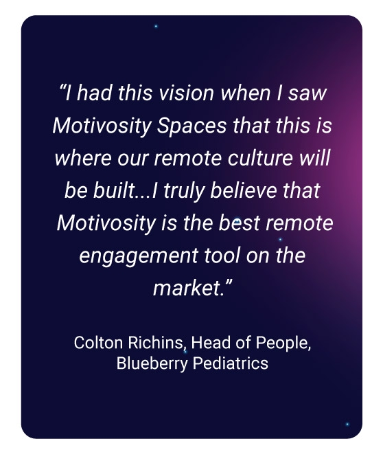 image with text - “I had this vision when I saw Motivosity Spaces that this is where our remote culture will be built. We don't have an office and we don't have Slack, but Spaces is where we connect and create our culture. And now, I truly believe that Motivosity is the best remote engagement tool on the market.”