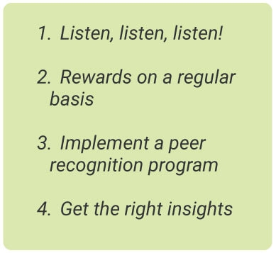 image with text - 1. listen, listen, listen. 2. Rewards on a regular basis. 3. Implement a peer recognition program. 4. Get the right insights.