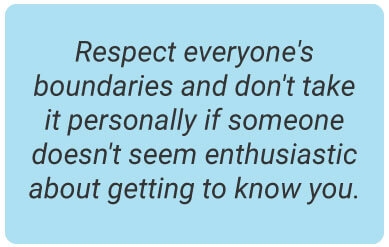 image with text - Respect everyone's boundaries and don't take it personally if someone doesn't seem enthusiastic about getting to know you.
