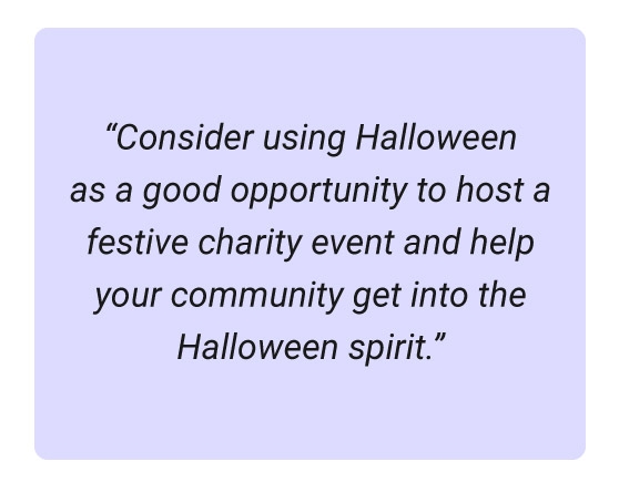 Image of a quote about using the Halloween season for team building and charity events. "Consider using Halloween as a good opportunity to host a festive charity event and help your community get into the Halloween spirit."