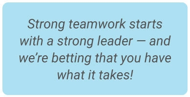 image with text - Strong teamwork starts with a strong leader — and we’re betting that you have what it takes!