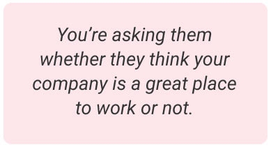 image with text - You’re asking them whether they think your company is a great place to work or not.