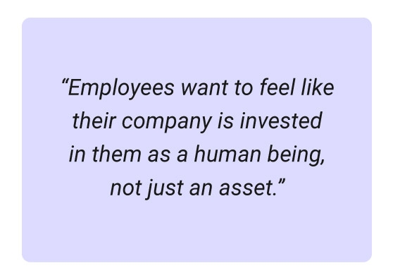 Quote about the impact of celebrating employee's accomplishments: Employees want to feel like their company is invested in them as a human being, not just an asset.